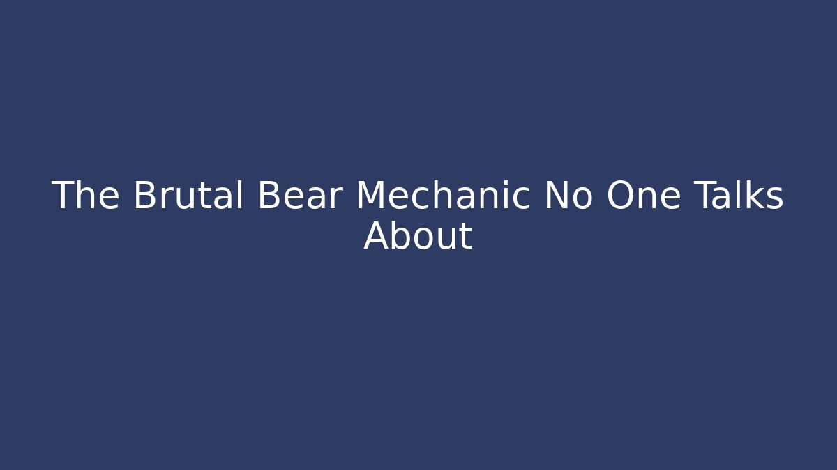 The Brutal Bear Mechanic No One Talks About