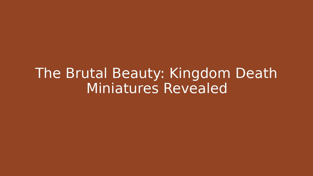 The Brutal Beauty: Kingdom Death Miniatures Revealed
