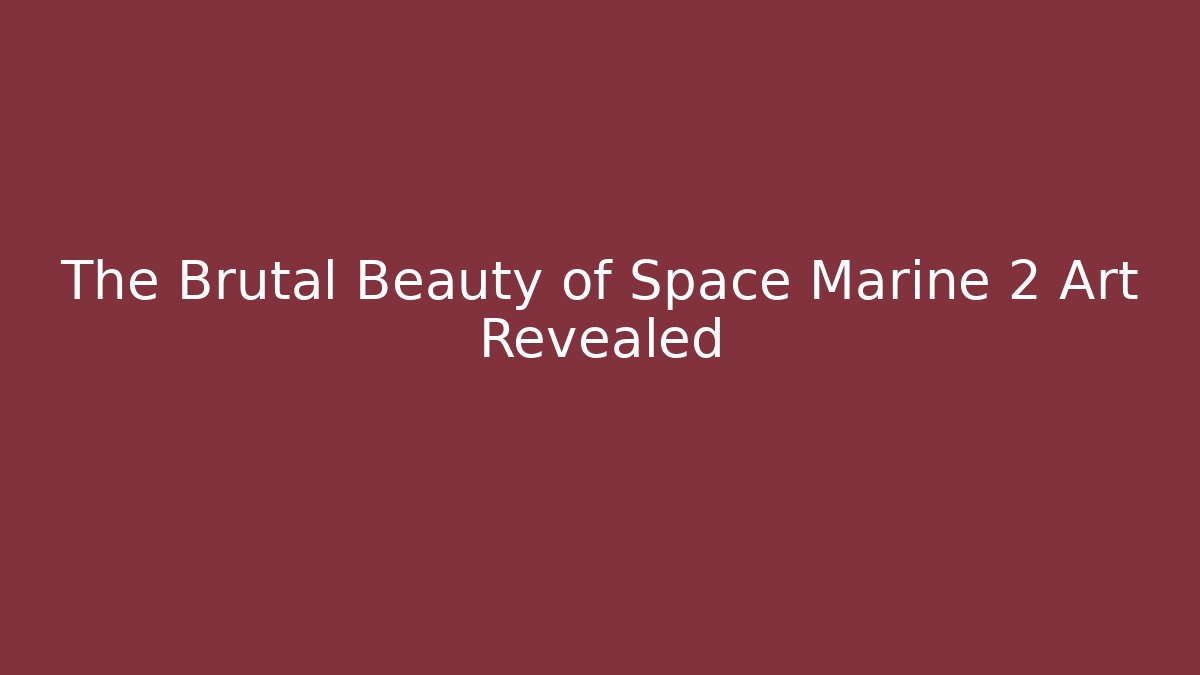 The Brutal Beauty of Space Marine 2 Art Revealed - Critter Realm