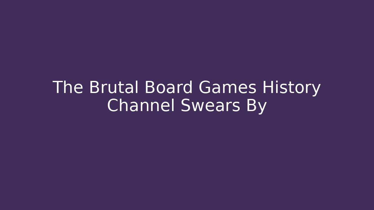The Brutal Board Games History Channel Swears By