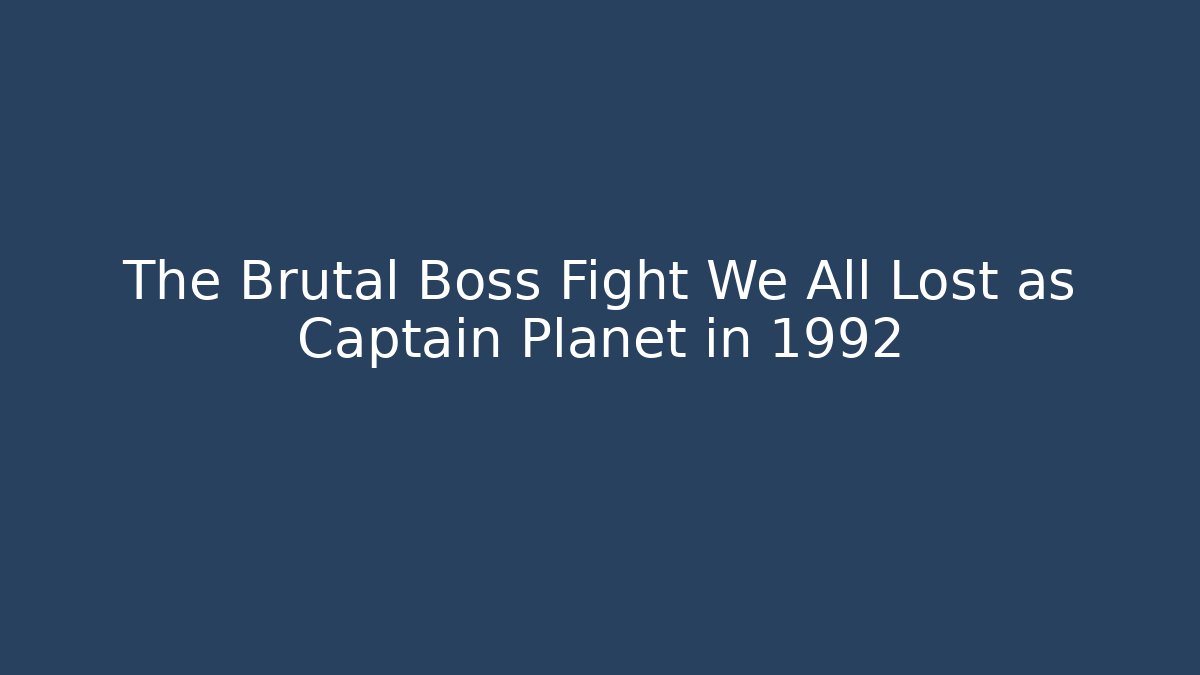 The Brutal Boss Fight We All Lost as Captain Planet in 1992