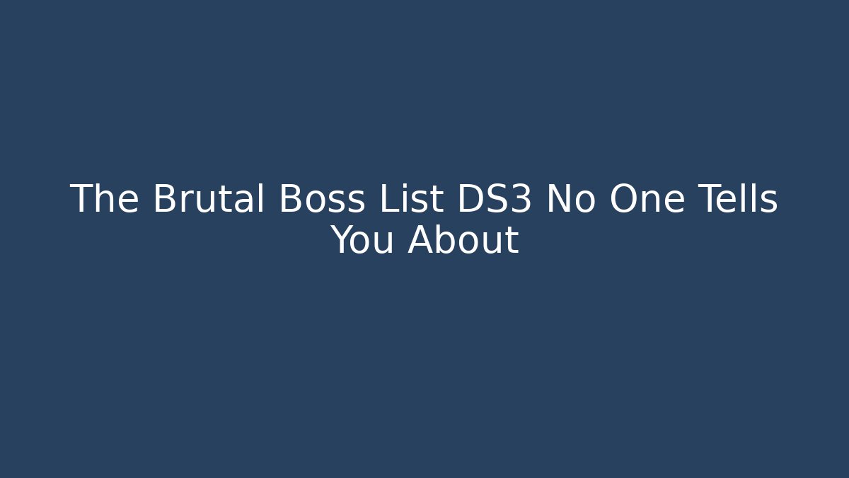 The Brutal Boss List DS3 No One Tells You About