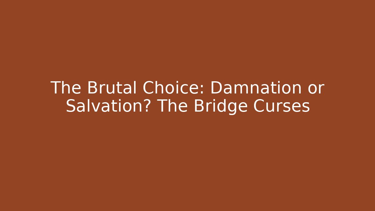 The Brutal Choice: Damnation or Salvation? The Bridge Curses