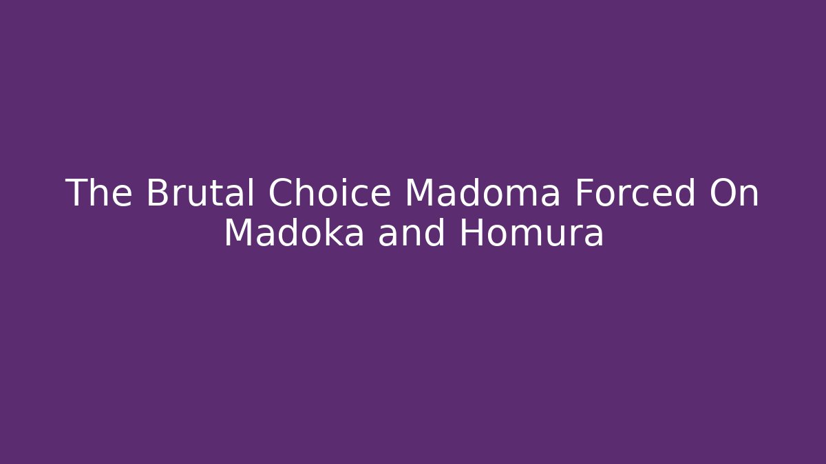 The Brutal Choice Madoma Forced On Madoka and Homura
