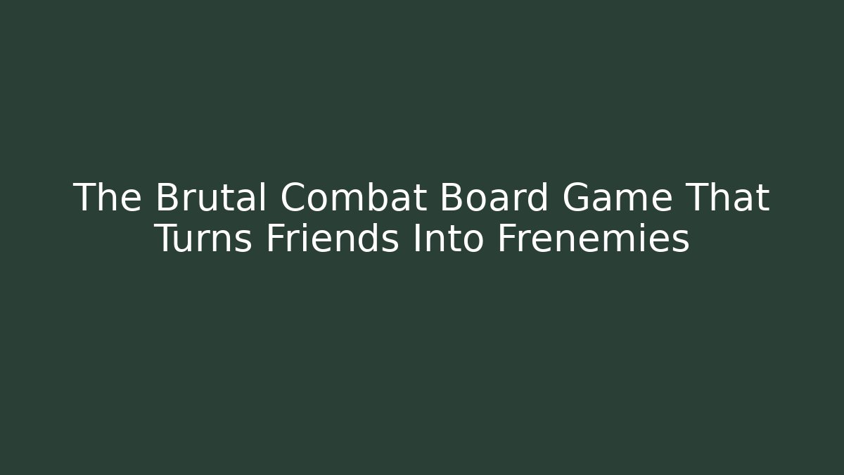 The Brutal Combat Board Game That Turns Friends Into Frenemies