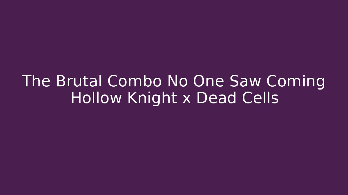 The Brutal Combo No One Saw Coming Hollow Knight x Dead Cells