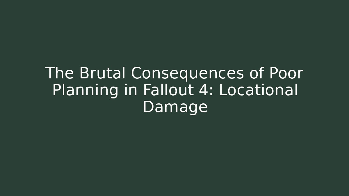The Brutal Consequences of Poor Planning in Fallout 4: Locational Damage
