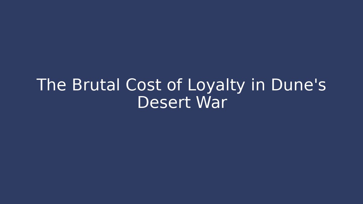 The Brutal Cost of Loyalty in Dune's Desert War
