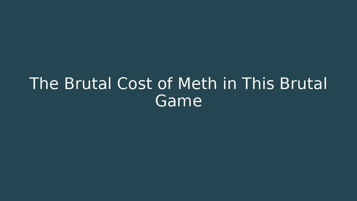 The Brutal Cost of Meth in This Brutal Game