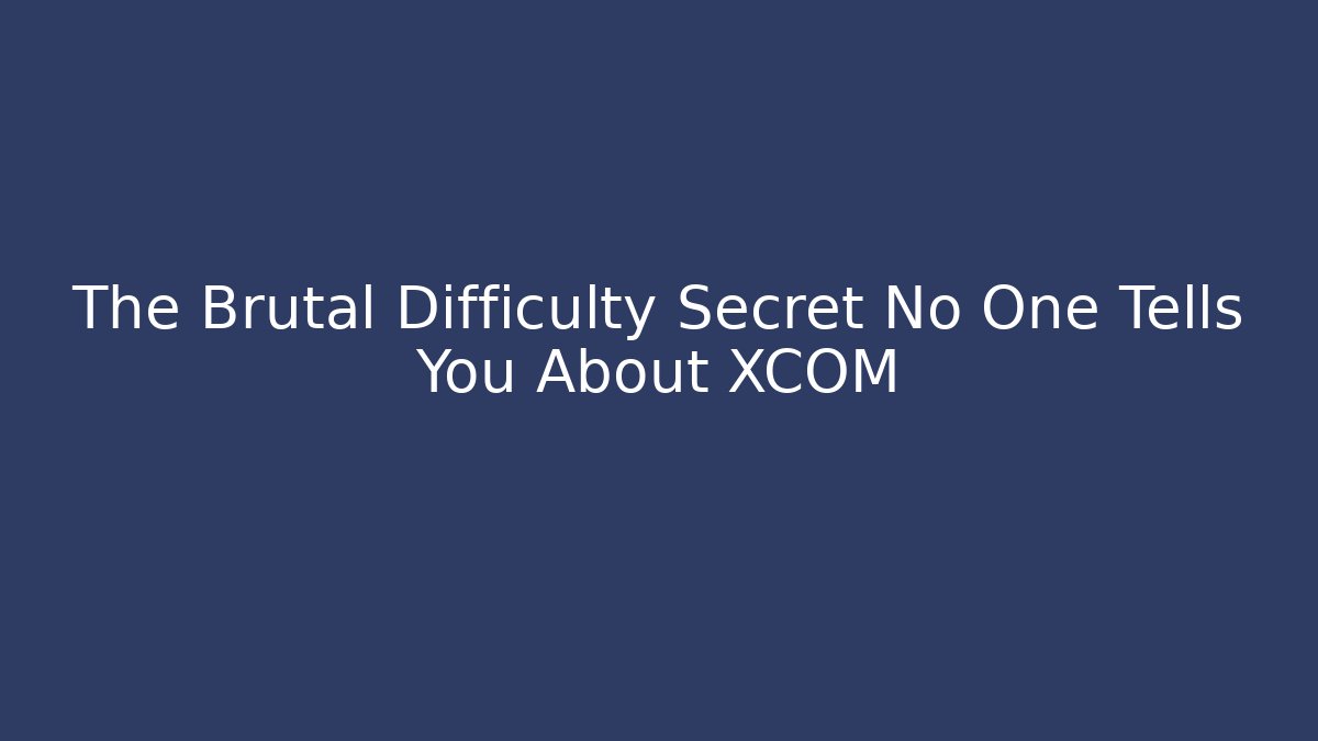 The Brutal Difficulty Secret No One Tells You About XCOM