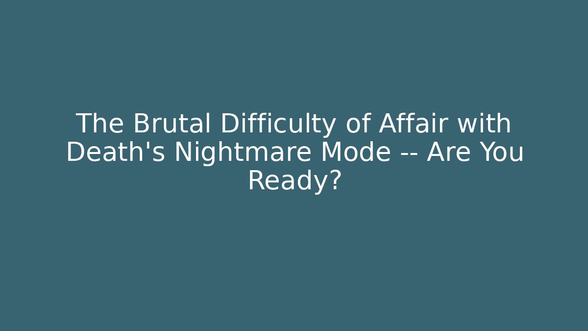 The Brutal Difficulty of Affair with Death’s Nightmare Mode — Are You Ready?
