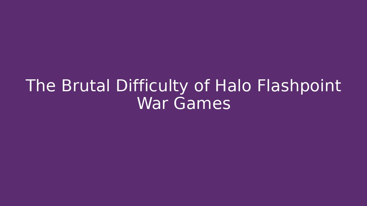 The Brutal Difficulty of Halo Flashpoint War Games