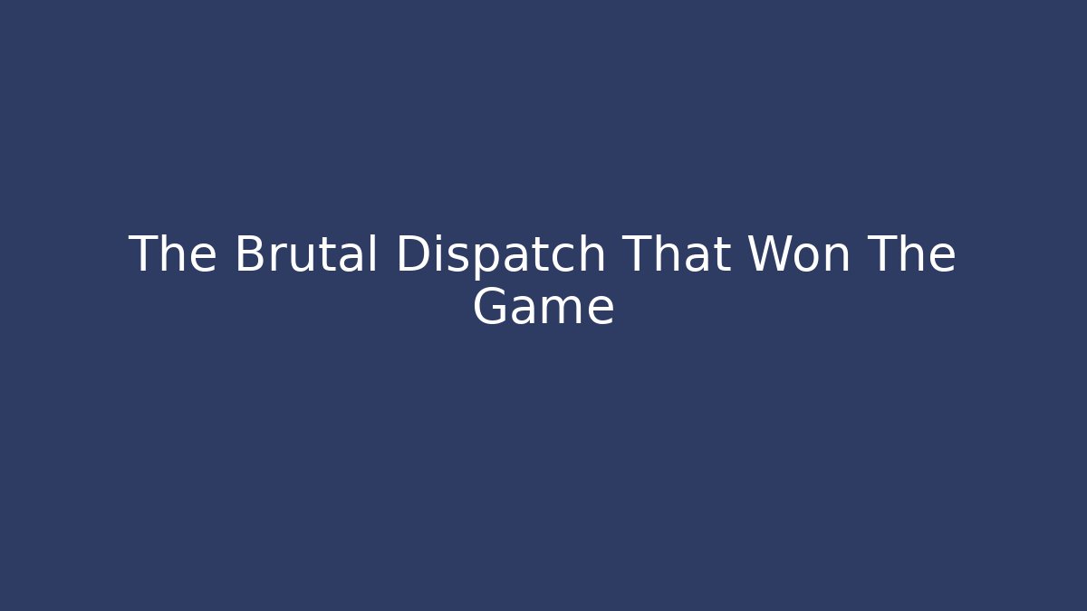 The Brutal Dispatch That Won The Game