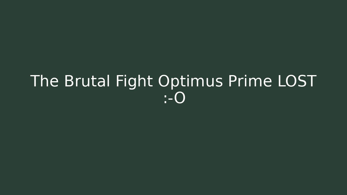 The Brutal Fight Optimus Prime LOST 😱