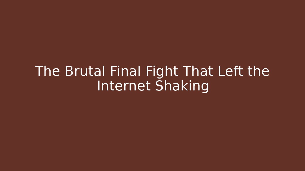 The Brutal Final Fight That Left the Internet Shaking