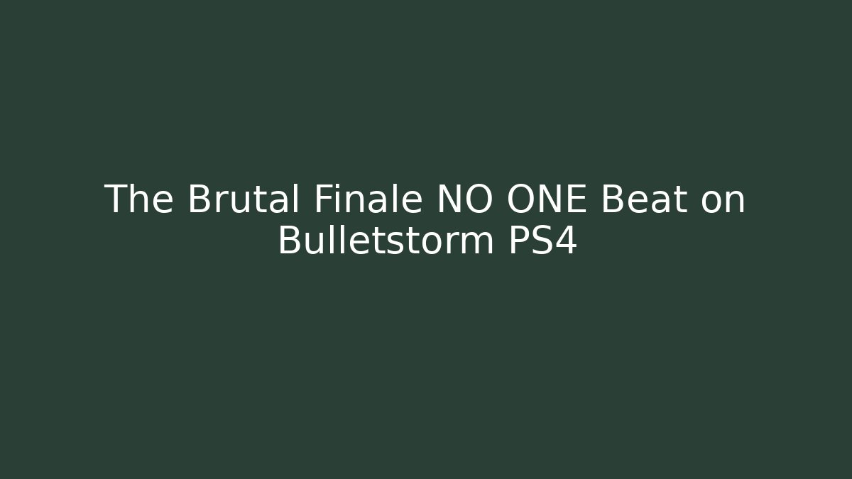 The Brutal Finale NO ONE Beat on Bulletstorm PS4