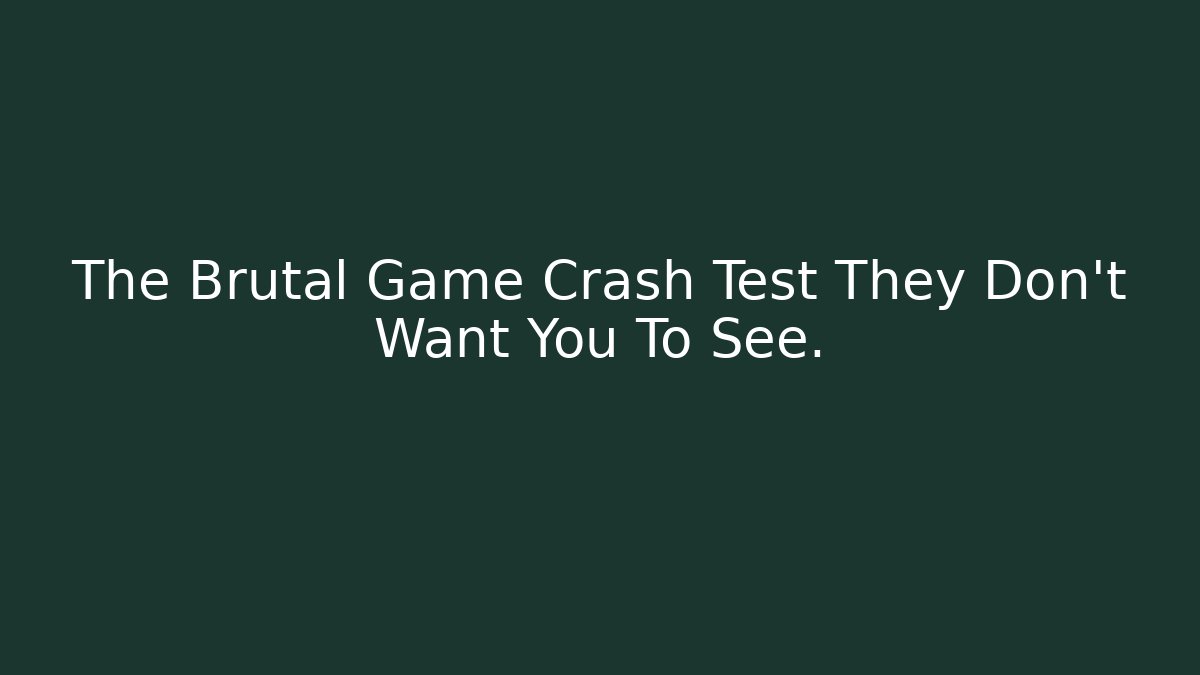 The Brutal Game Crash Test They Don't Want You To See.