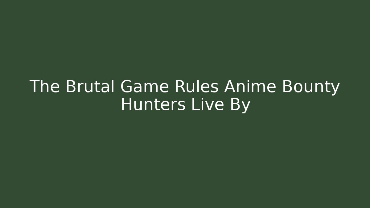 The Brutal Game Rules Anime Bounty Hunters Live By
