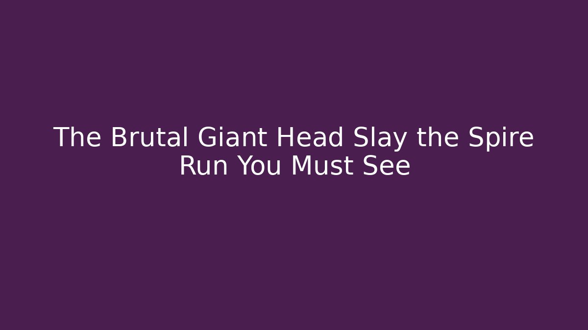 The Brutal Giant Head Slay the Spire Run You Must See