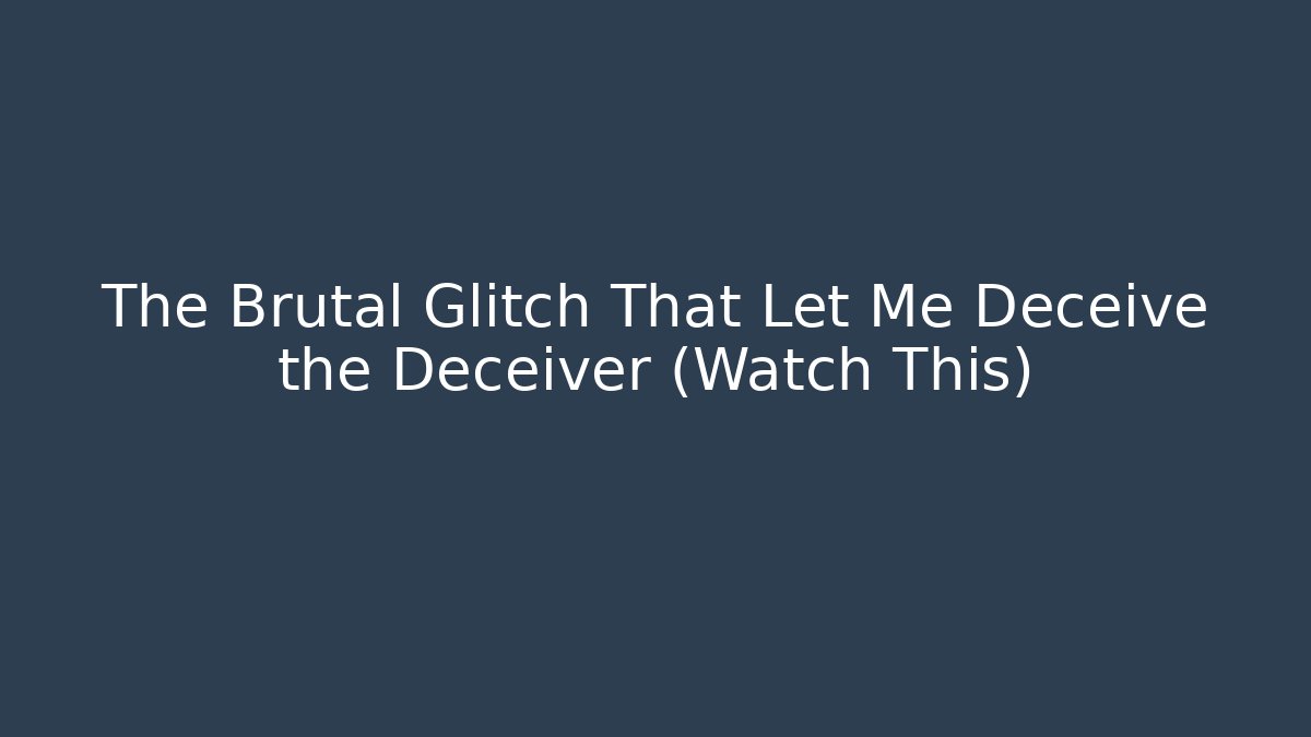 The Brutal Glitch That Let Me Deceive the Deceiver (Watch This)