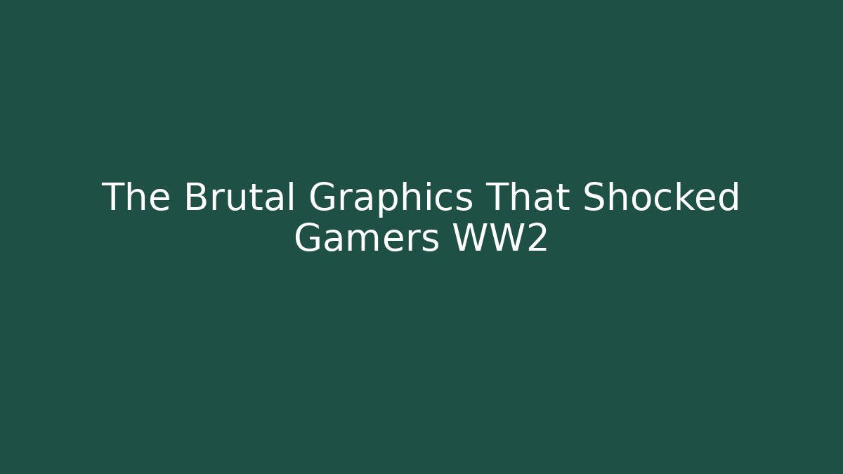 The Brutal Graphics That Shocked Gamers WW2