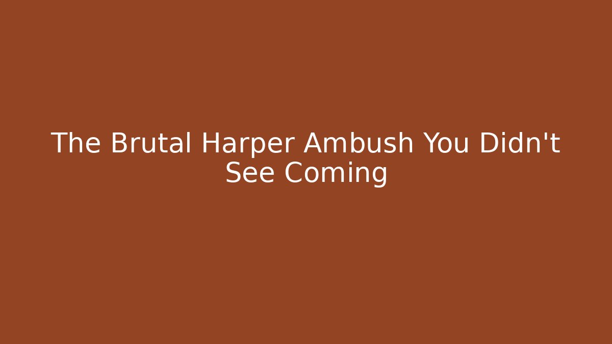 The Brutal Harper Ambush You Didn't See Coming