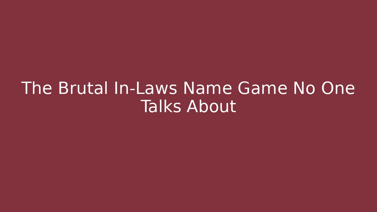 The Brutal In-Laws Name Game No One Talks About