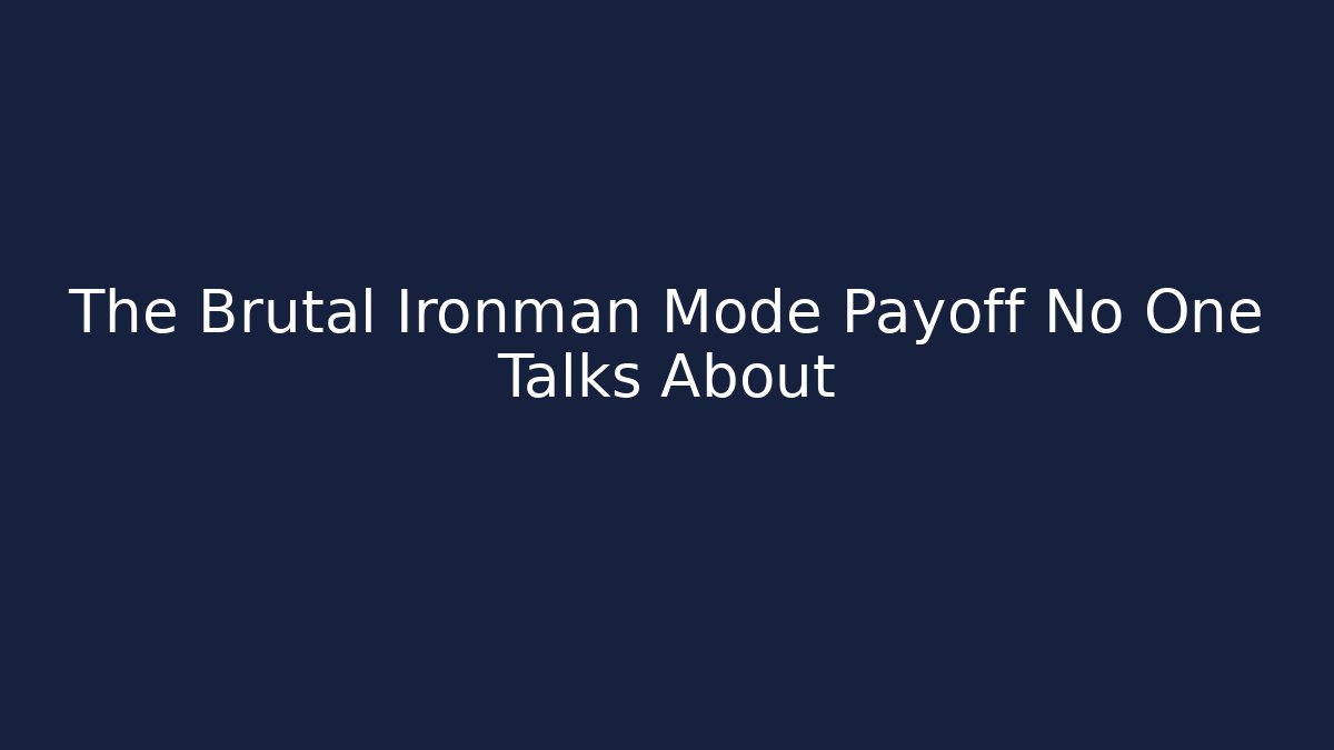The Brutal Ironman Mode Payoff No One Talks About