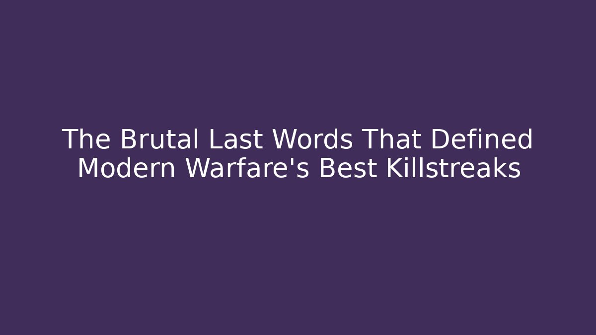 The Brutal Last Words That Defined Modern Warfare's Best Killstreaks