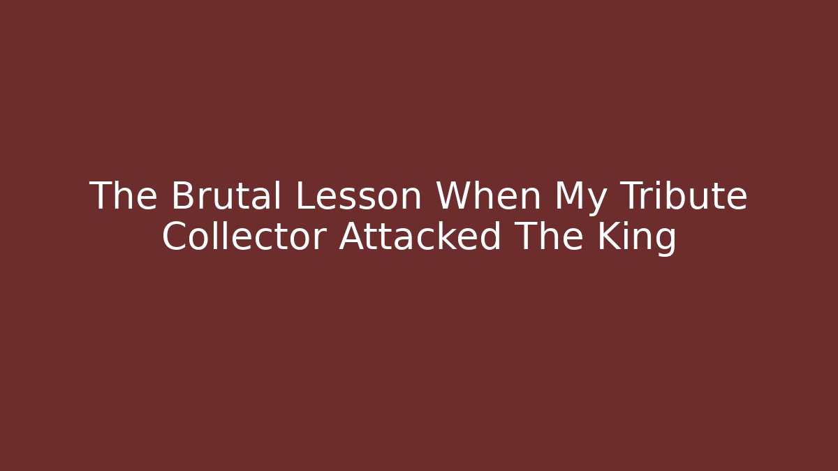 The Brutal Lesson When My Tribute Collector Attacked The King