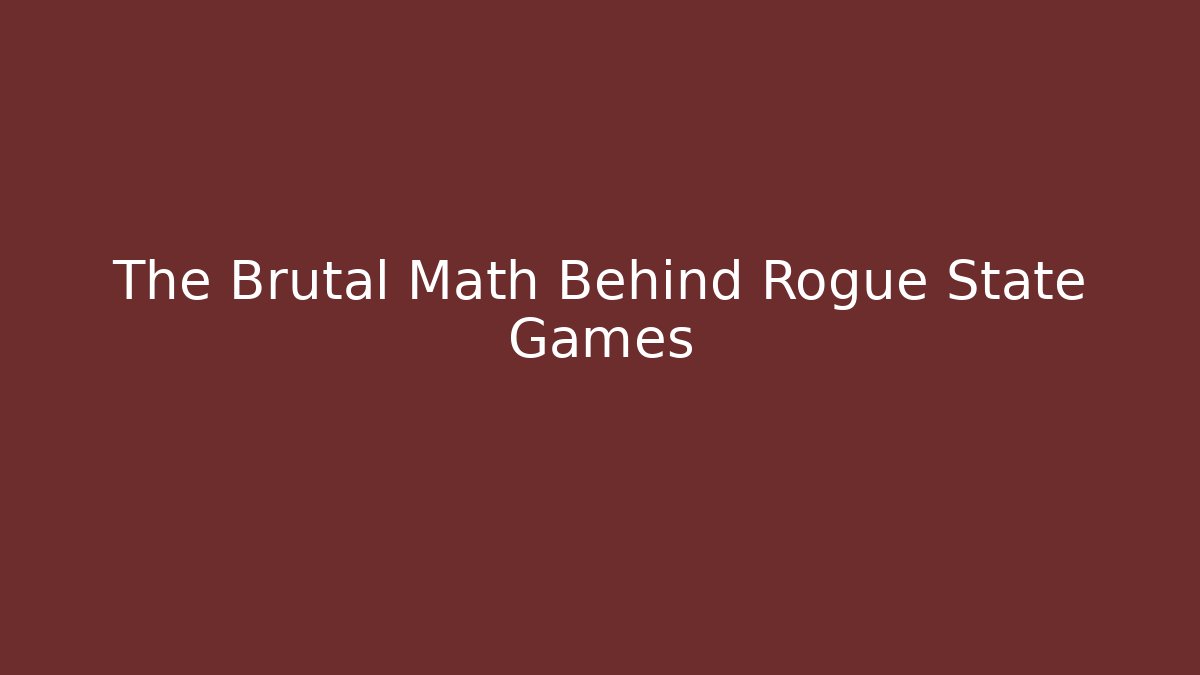 The Brutal Math Behind Rogue State Games