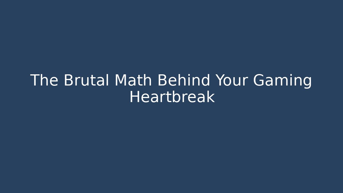 The Brutal Math Behind Your Gaming Heartbreak