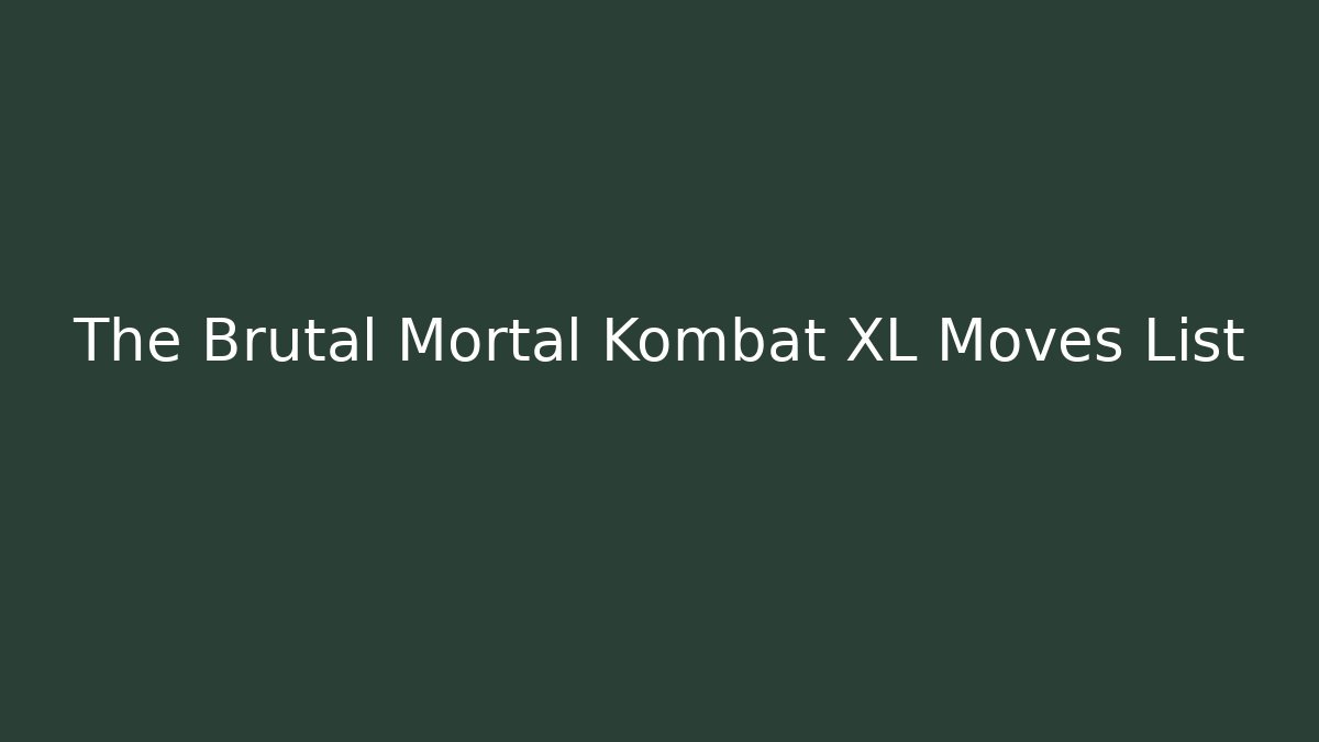 The Brutal Mortal Kombat XL Moves List
