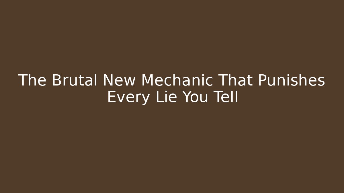 The Brutal New Mechanic That Punishes Every Lie You Tell