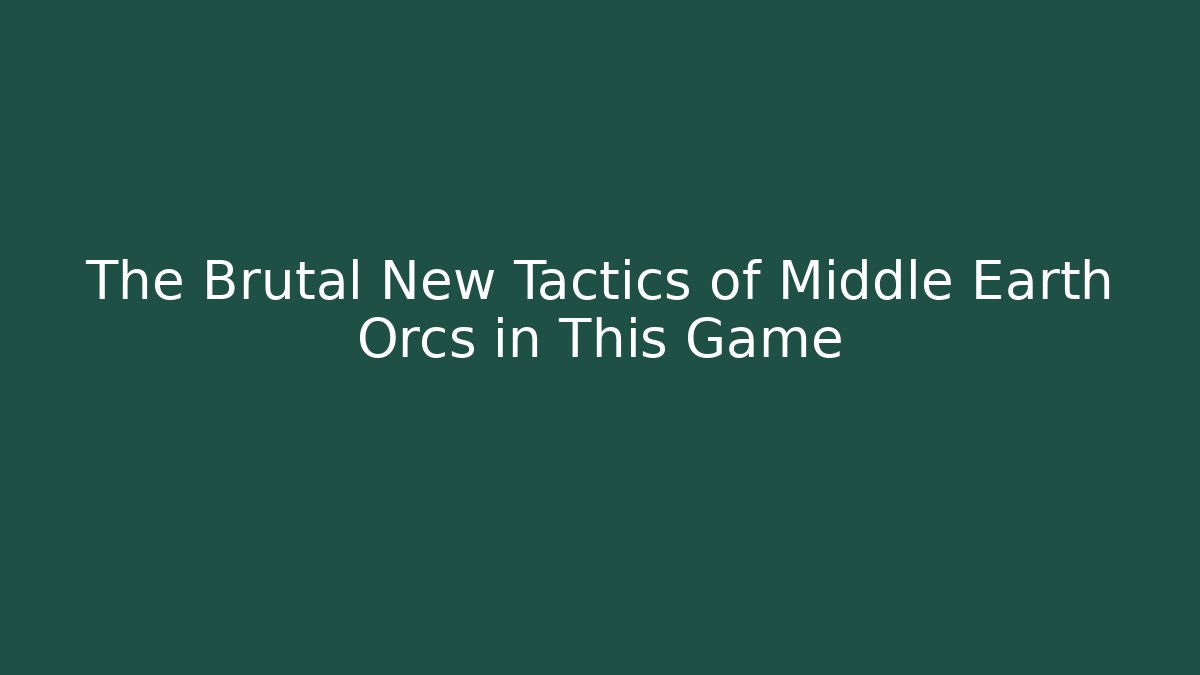 The Brutal New Tactics of Middle Earth Orcs in This Game