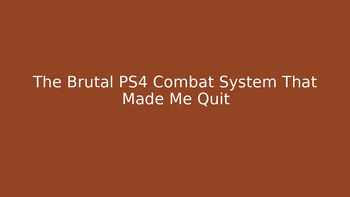 The Brutal PS4 Combat System That Made Me Quit