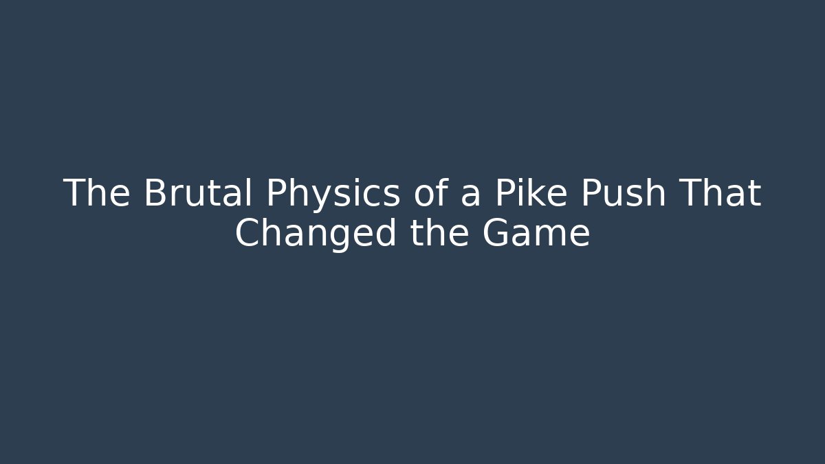 The Brutal Physics of a Pike Push That Changed the Game