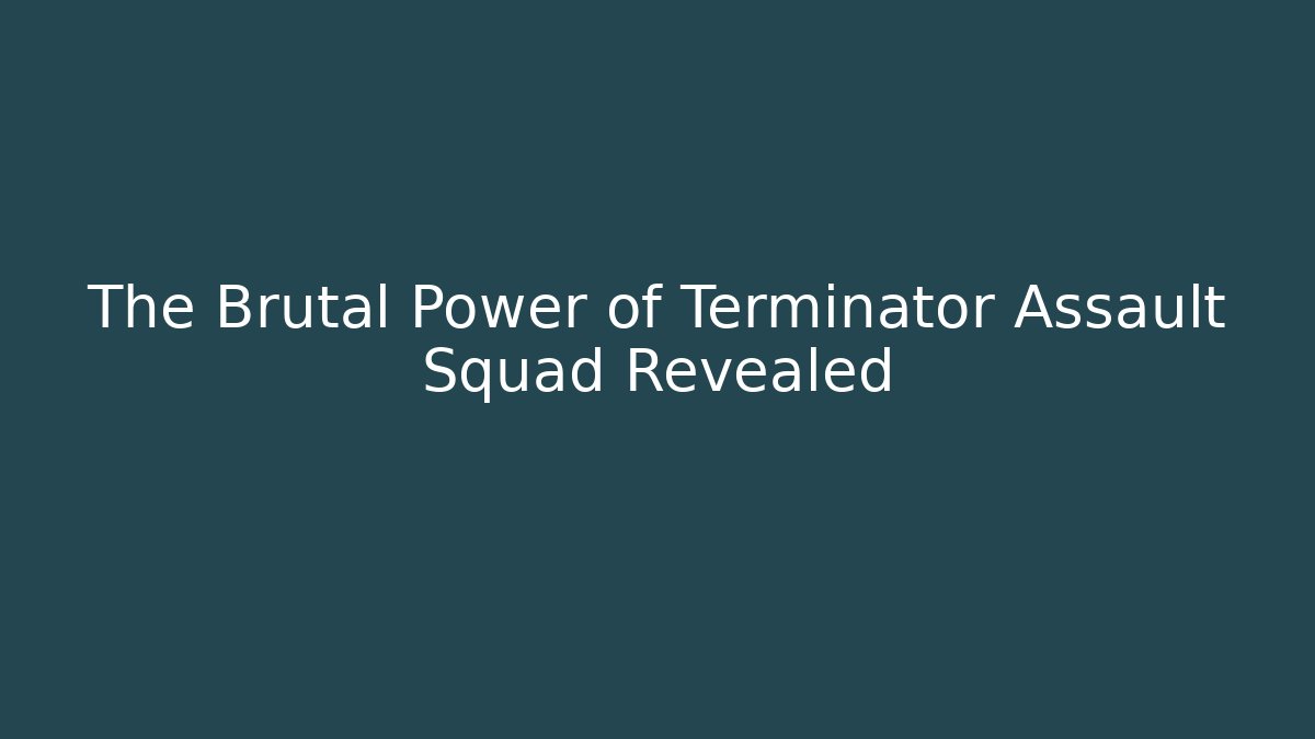 The Brutal Power of Terminator Assault Squad Revealed