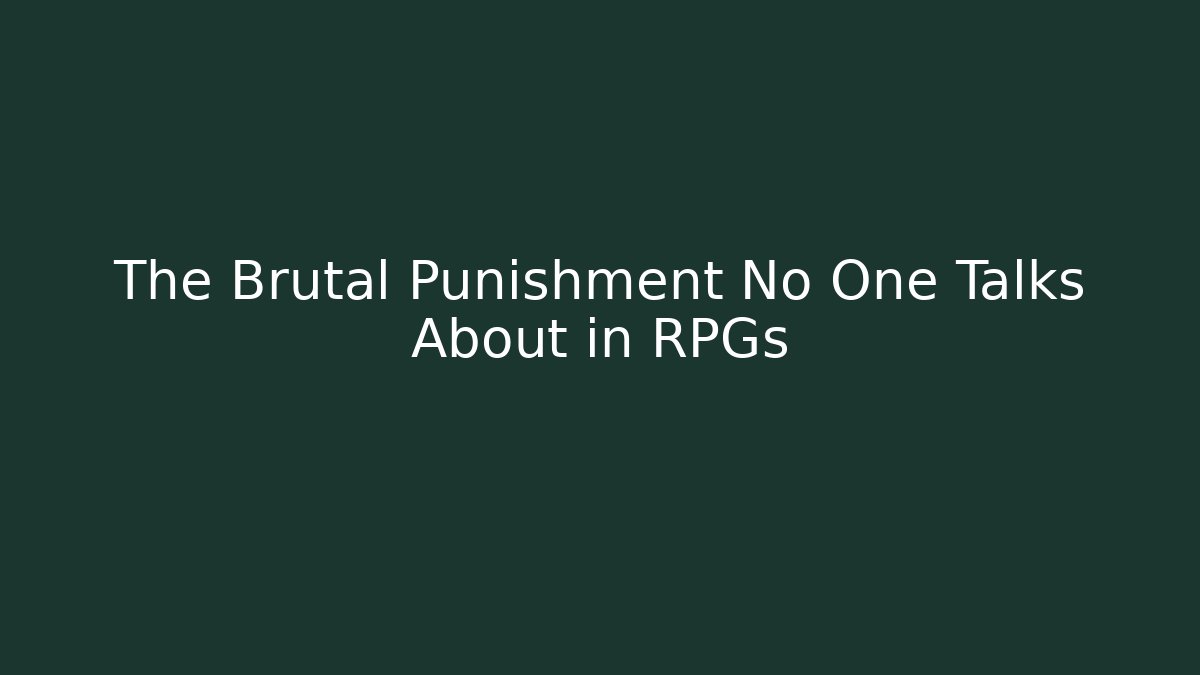 The Brutal Punishment No One Talks About in RPGs