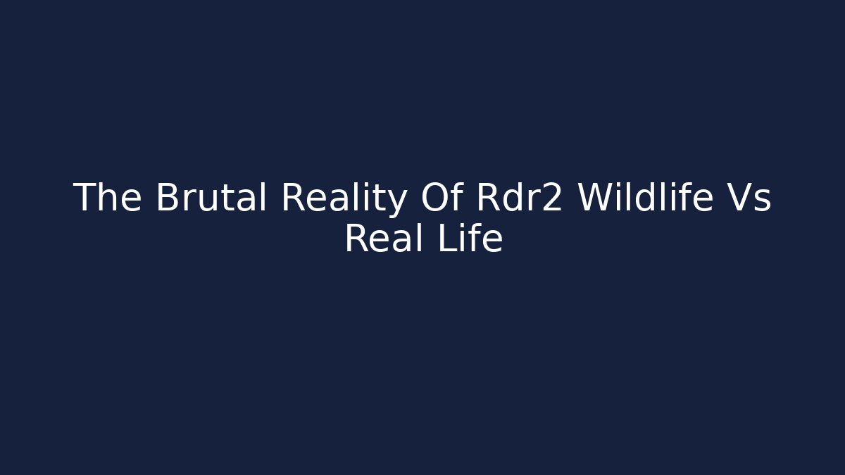 The Brutal Reality Of Rdr2 Wildlife Vs Real Life