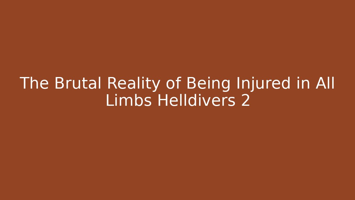 The Brutal Reality of Being Injured in All Limbs Helldivers 2