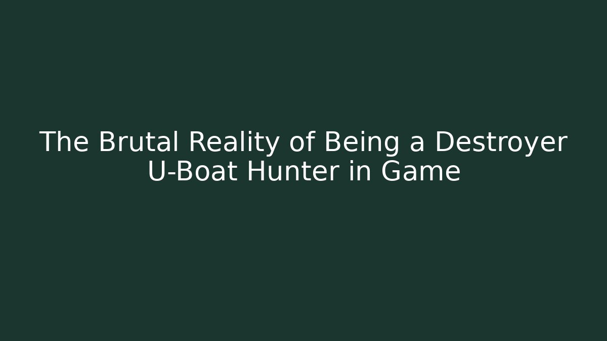 The Brutal Reality of Being a Destroyer U-Boat Hunter in Game - Critter Realm