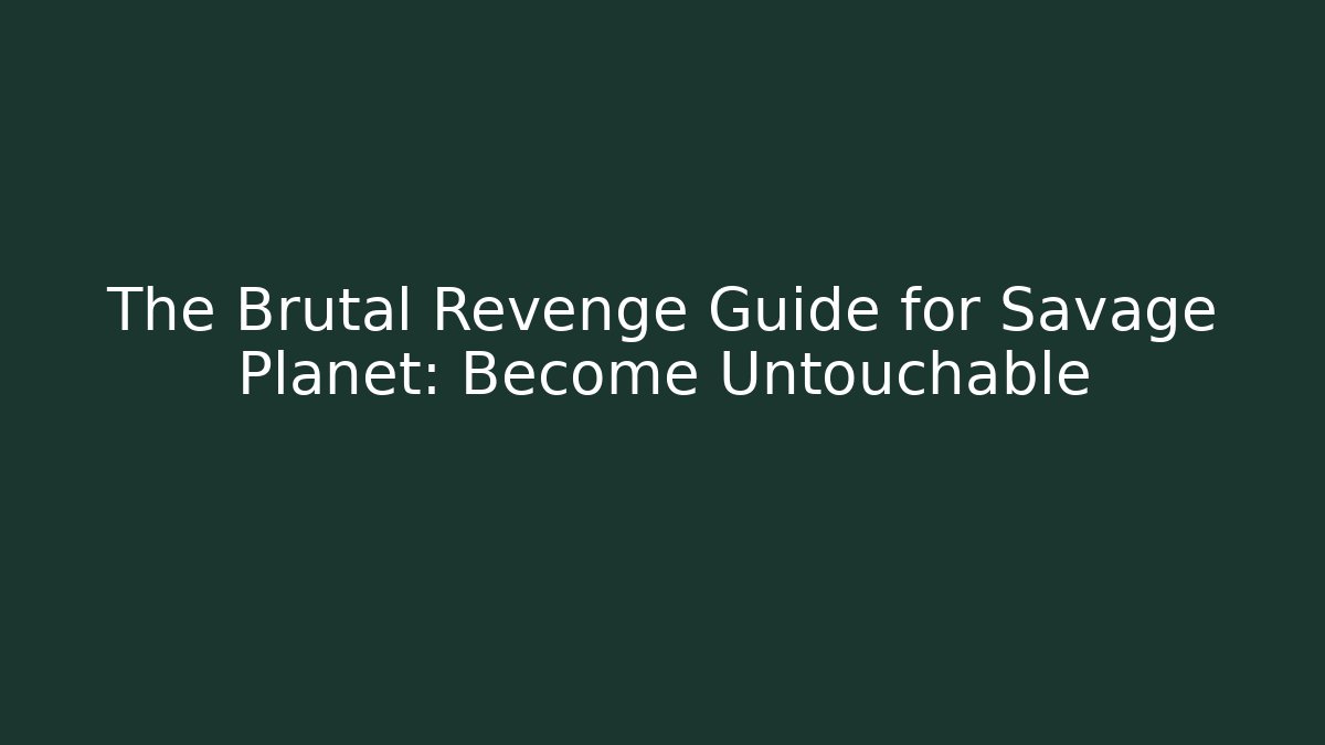 The Brutal Revenge Guide for Savage Planet: Become Untouchable