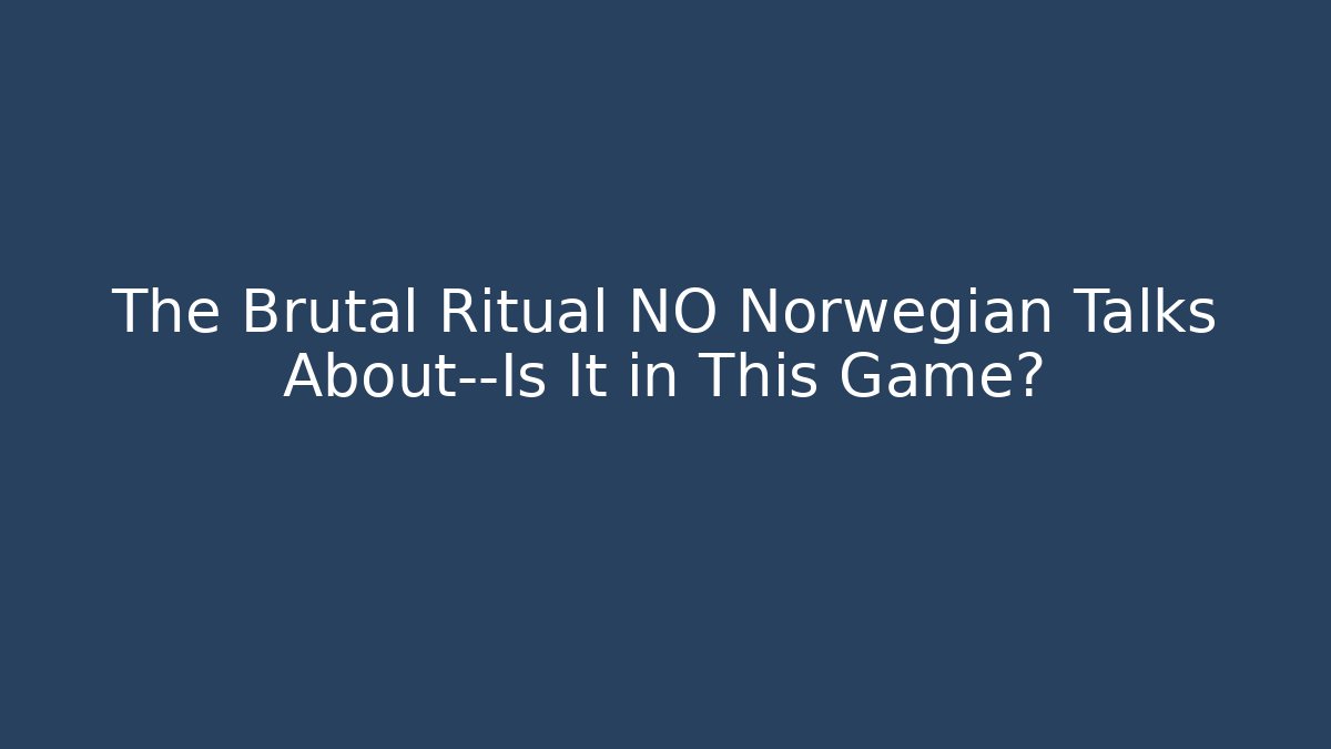 The Brutal Ritual NO Norwegian Talks About—Is It in This Game?