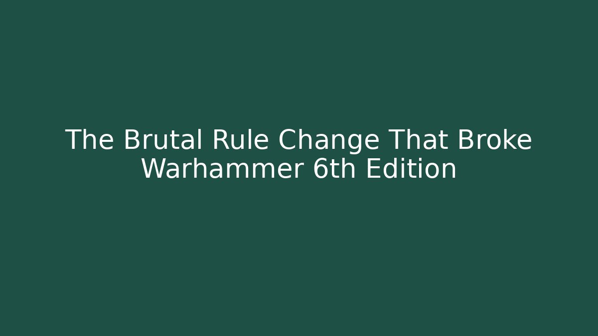 The Brutal Rule Change That Broke Warhammer 6th Edition