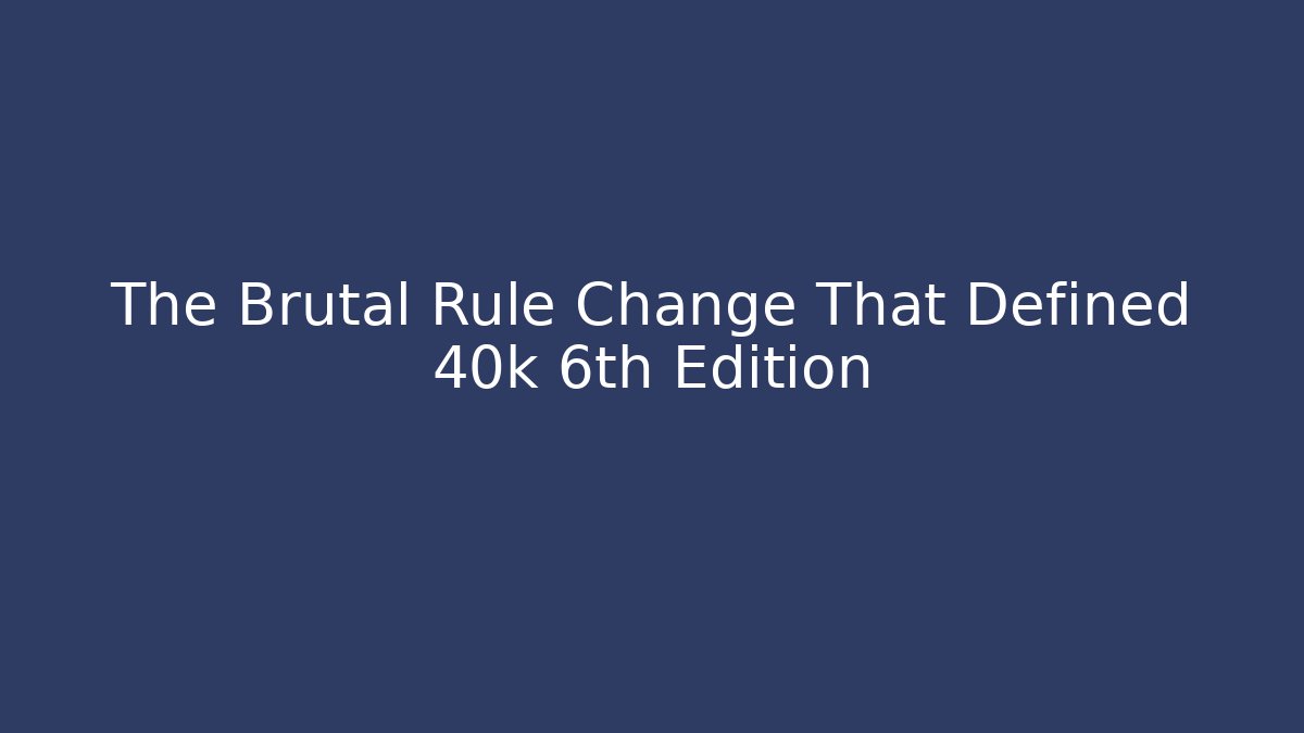 The Brutal Rule Change That Defined 40k 6th Edition - Critter Realm