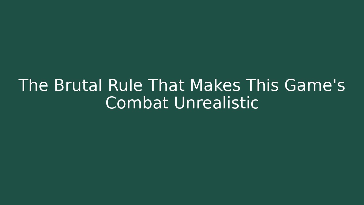 The Brutal Rule That Makes This Game's Combat Unrealistic