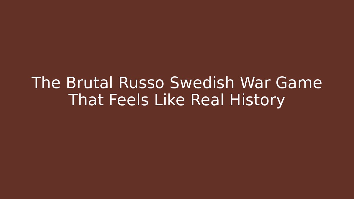The Brutal Russo Swedish War Game That Feels Like Real History