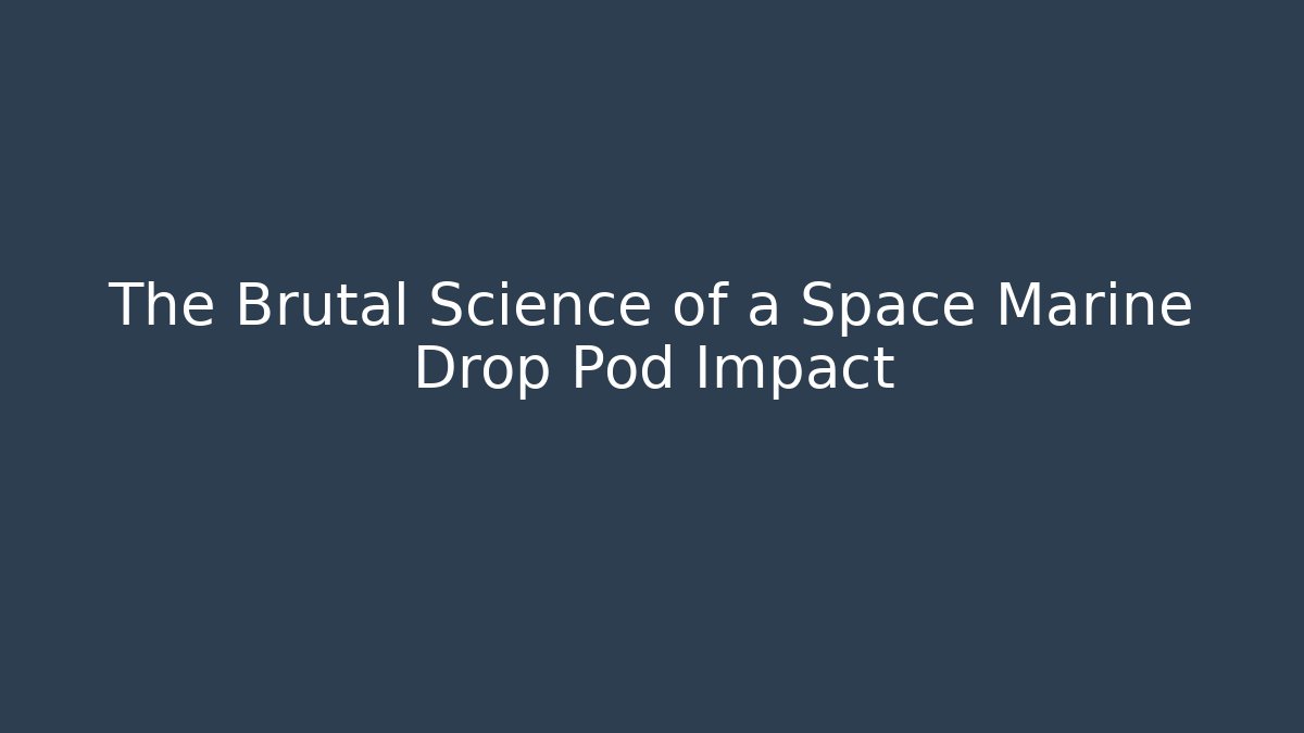 The Brutal Science of a Space Marine Drop Pod Impact