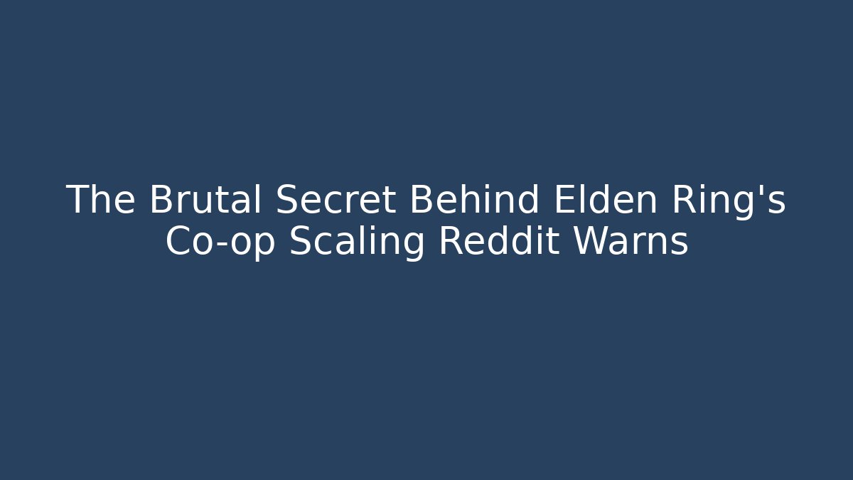 The Brutal Secret Behind Elden Ring's Co-op Scaling Reddit Warns